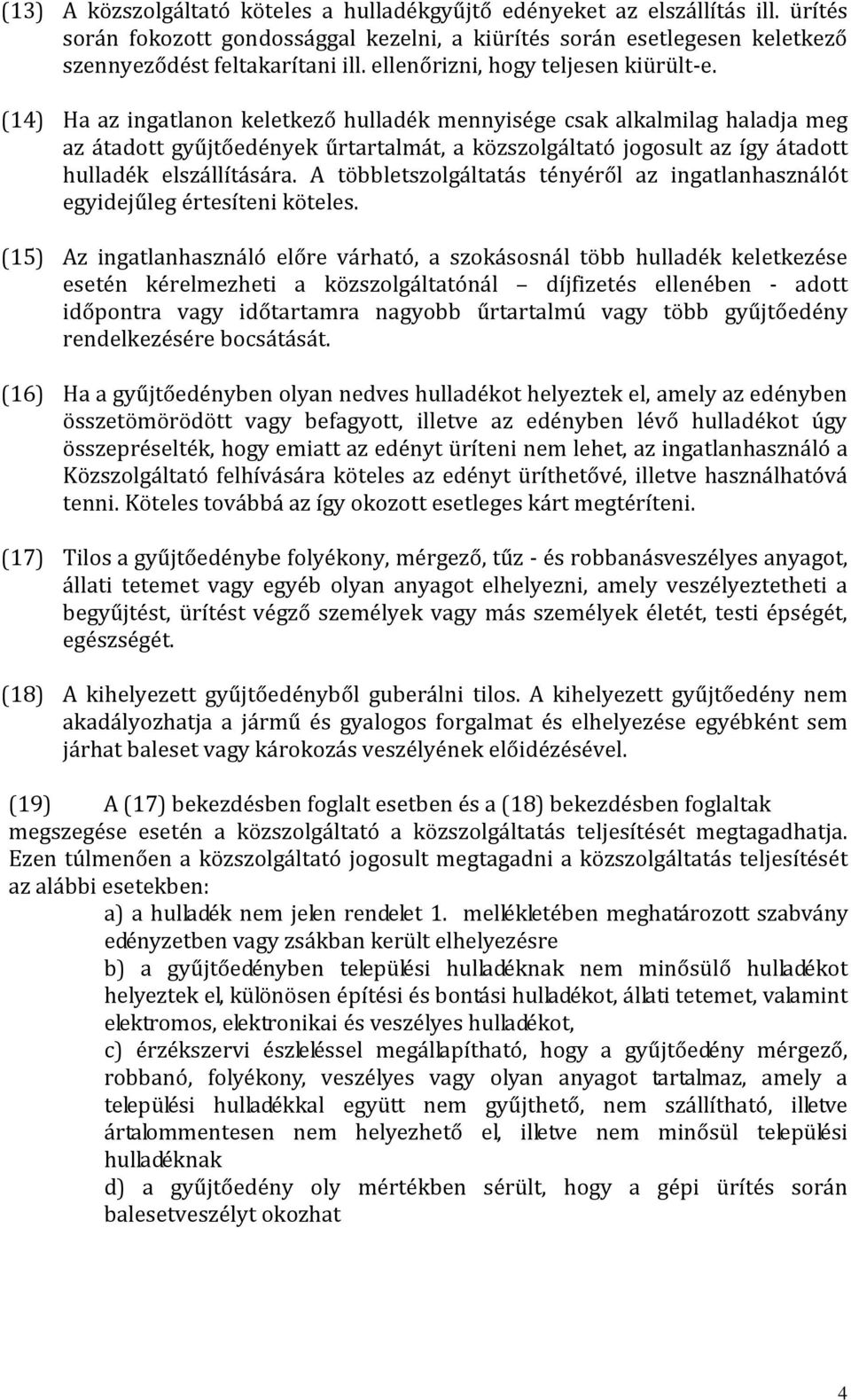 (14) Ha az ingatlanon keletkező hulladék mennyisége csak alkalmilag haladja meg az átadott gyűjtőedények űrtartalmát, a közszolgáltató jogosult az így átadott hulladék elszállítására.