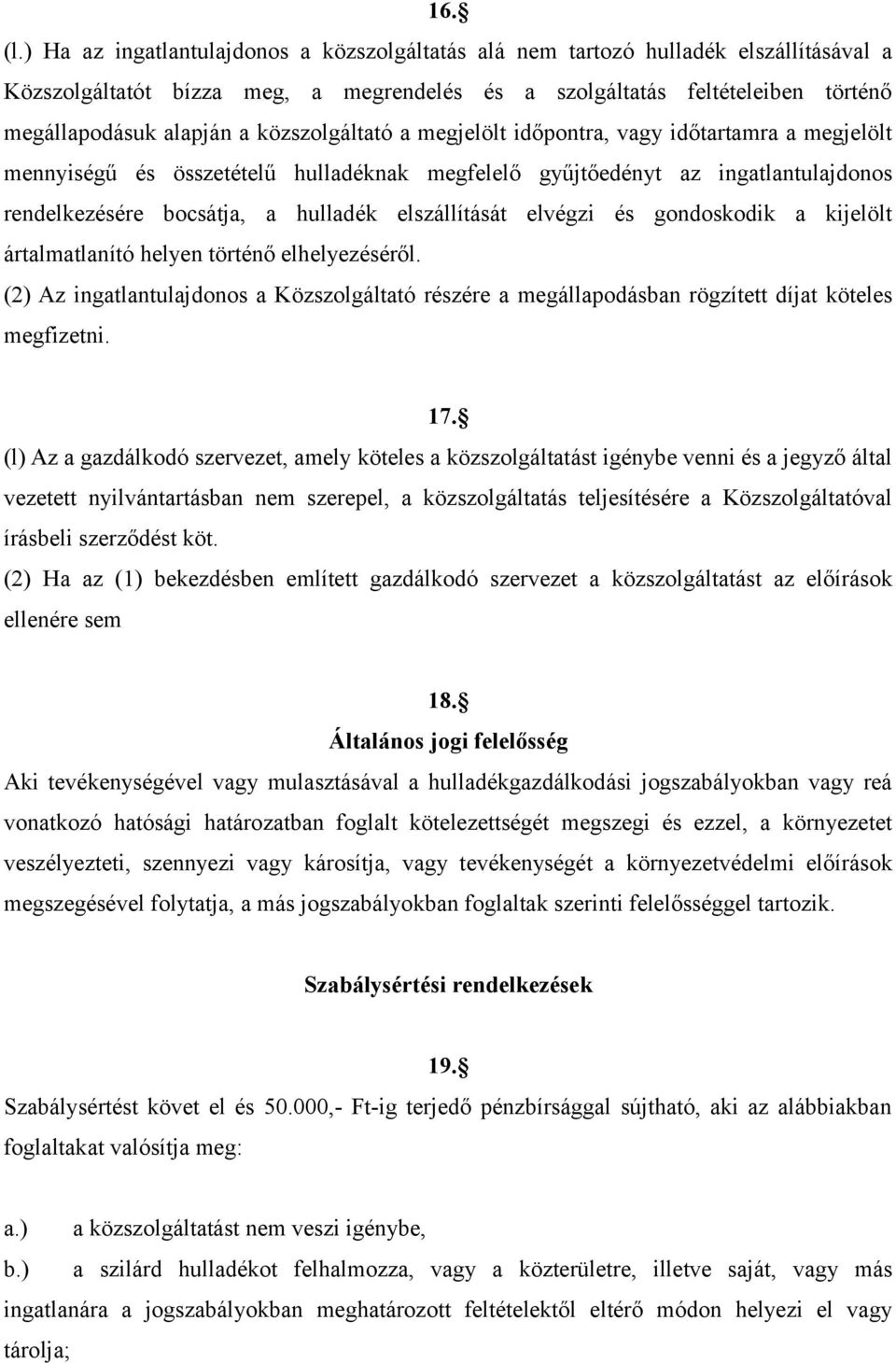 közszolgáltató a megjelölt időpontra, vagy időtartamra a megjelölt mennyiségű és összetételű hulladéknak megfelelő gyűjtőedényt az ingatlantulajdonos rendelkezésére bocsátja, a hulladék elszállítását