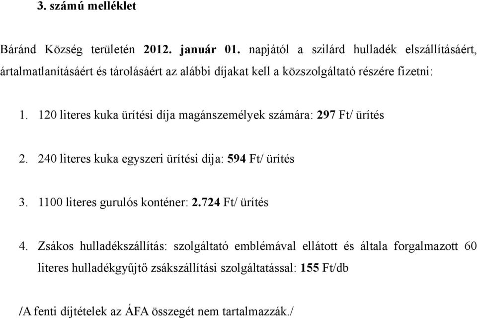 120 literes kuka ürítési díja magánszemélyek számára: 297 Ft/ ürítés 2. 240 literes kuka egyszeri ürítési díja: 594 Ft/ ürítés 3.