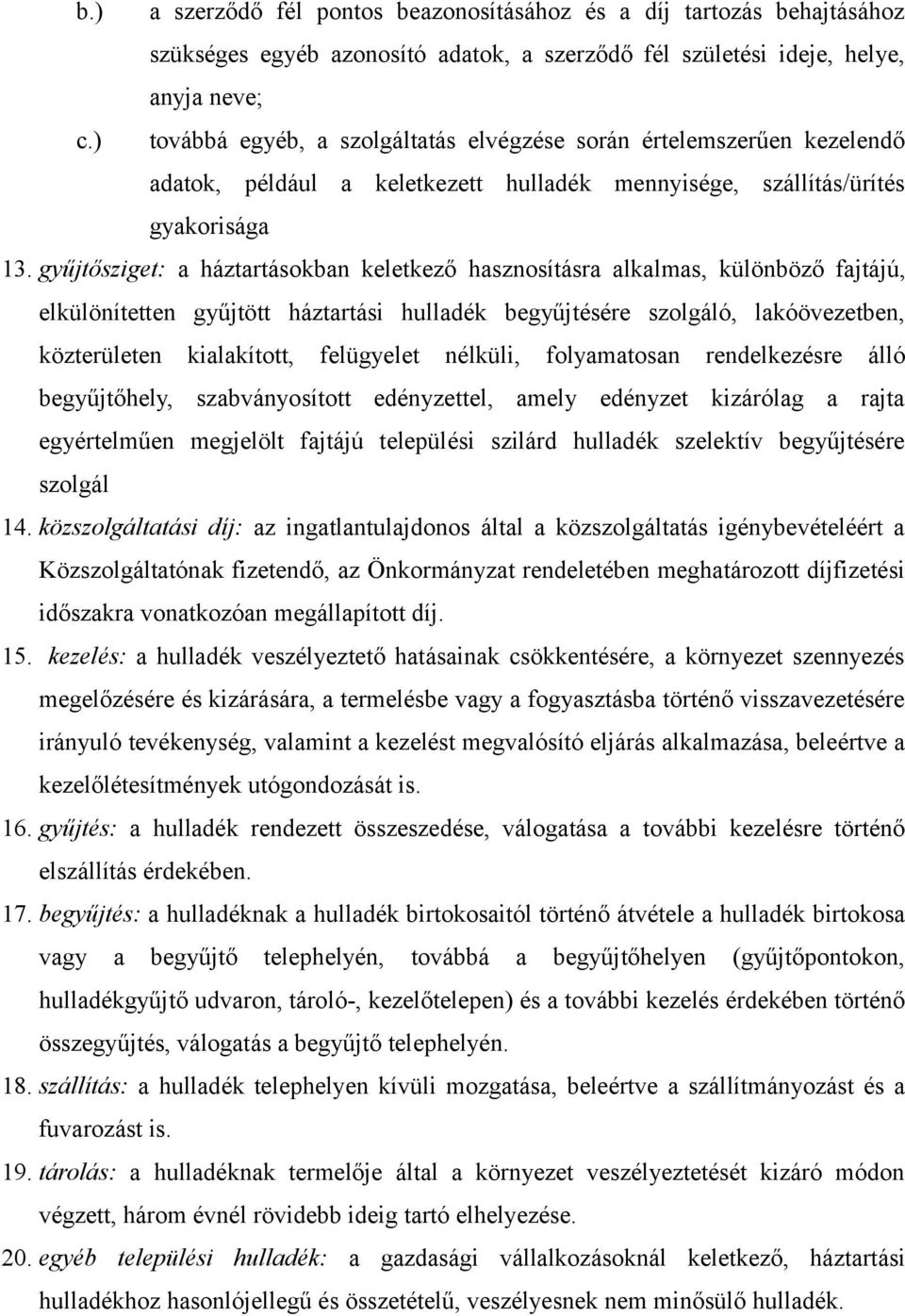 gyűjtősziget: a háztartásokban keletkező hasznosításra alkalmas, különböző fajtájú, elkülönítetten gyűjtött háztartási hulladék begyűjtésére szolgáló, lakóövezetben, közterületen kialakított,