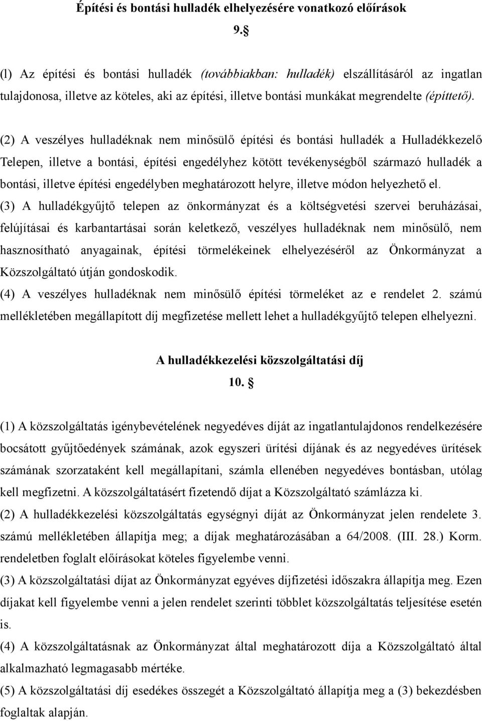 (2) A veszélyes hulladéknak nem minősülő építési és bontási hulladék a Hulladékkezelő Telepen, illetve a bontási, építési engedélyhez kötött tevékenységből származó hulladék a bontási, illetve