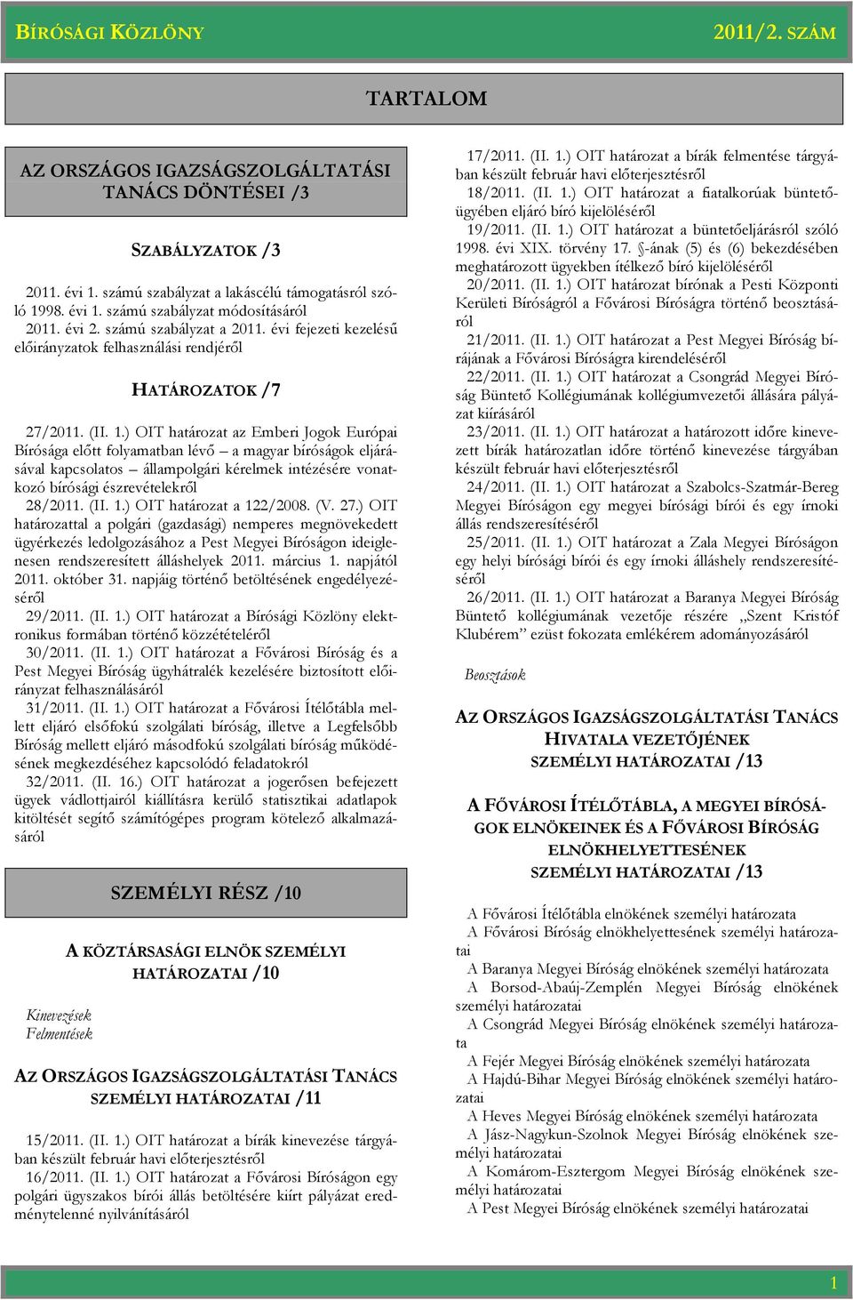) OIT az Emberi Jogok Európai Bírósága elıtt folyamatban lévı a magyar bíróságok eljárásával kapcsolatos állampolgári kérelmek intézésére vonatkozó bírósági észrevételekrıl 28/2011. (II. 1.