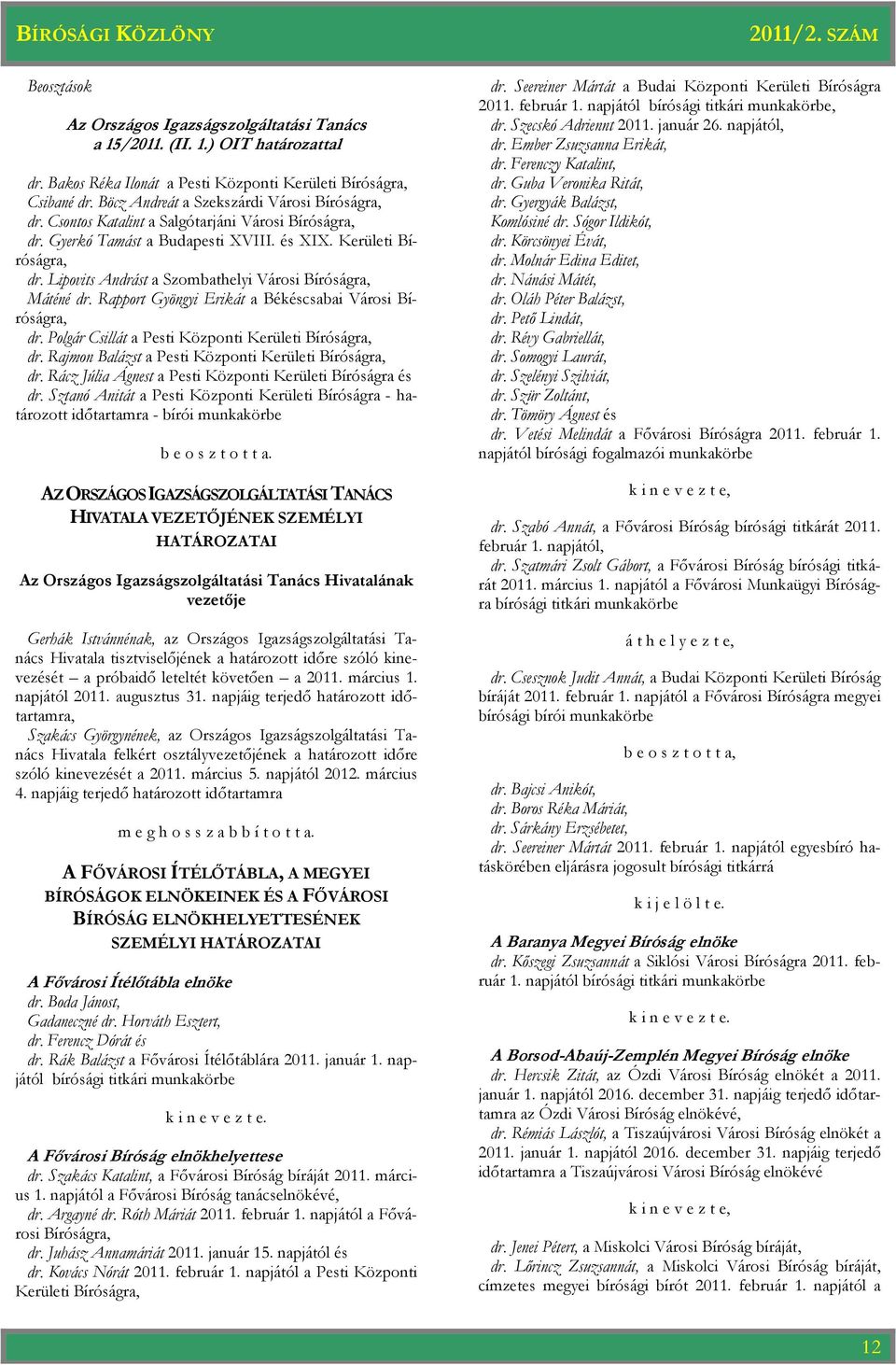 Rapport Gyöngyi Erikát a Békéscsabai Városi Bíróságra, dr. Polgár Csillát a Pesti Központi Kerületi Bíróságra, dr. Rajmon Balázst a Pesti Központi Kerületi Bíróságra, dr.