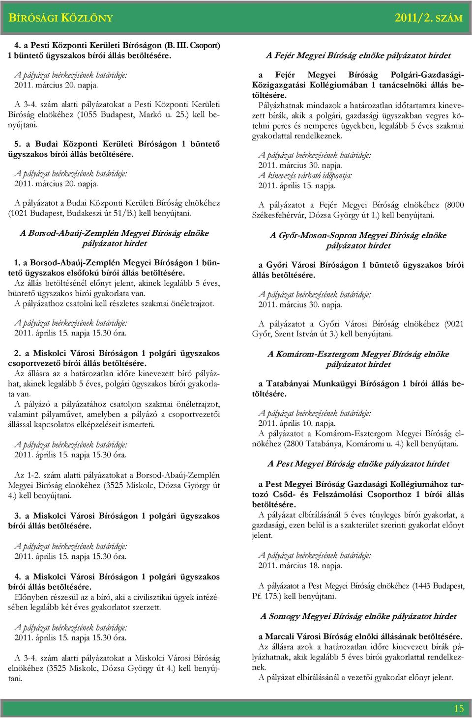 2011. március 20. napja. A pályázatot a Budai Központi Kerületi Bíróság elnökéhez (1021 Budapest, Budakeszi út 51/B.) kell benyújtani. A Borsod-Abaúj-Zemplén Megyei Bíróság pályázatot hirdet 1.