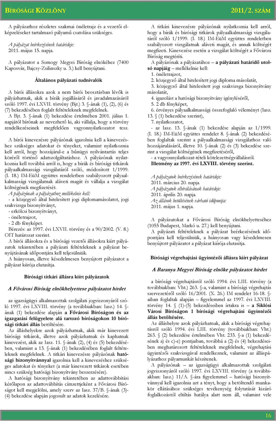 Általános pályázati tudnivalók A bírói állásokra azok a nem bírói beosztásban lévık is pályázhatnak, akik a bírák jogállásáról és javadalmazásáról szóló 1997. évi LXVII. törvény (Bjt.) 3.