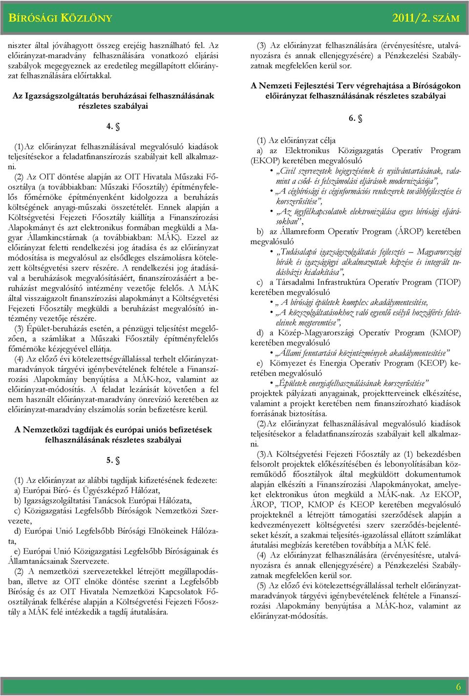 Az Igazságszolgáltatás beruházásai felhasználásának részletes szabályai 4. (1) Az elıirányzat felhasználásával megvalósuló kiadások teljesítésekor a feladatfinanszírozás szabályait kell alkalmazni.