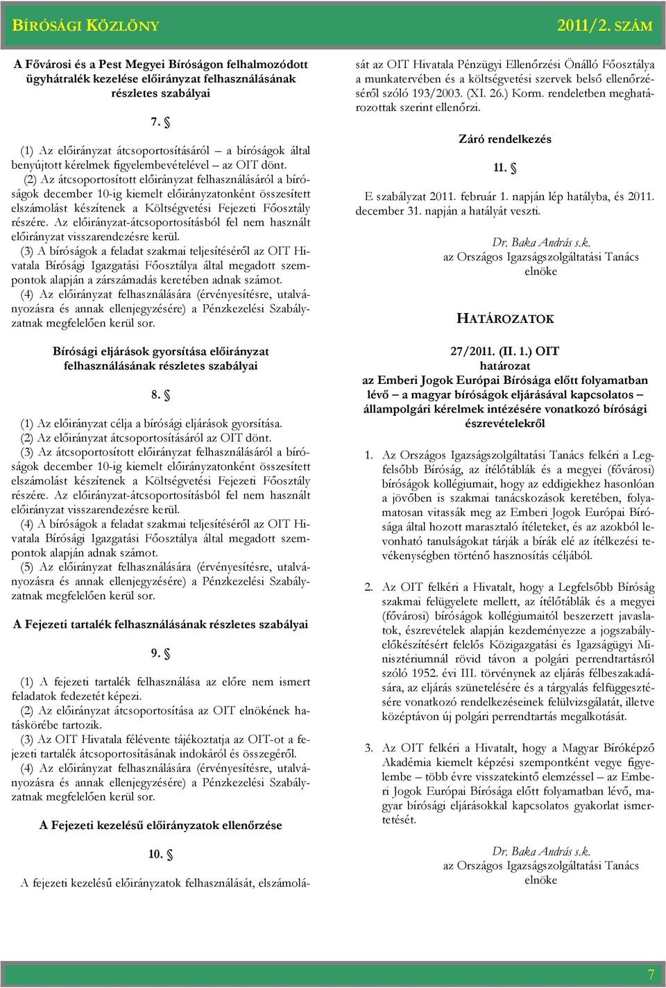 (2) Az átcsoportosított elıirányzat felhasználásáról a bíróságok december 10-ig kiemelt elıirányzatonként összesített elszámolást készítenek a Költségvetési Fejezeti Fıosztály részére.