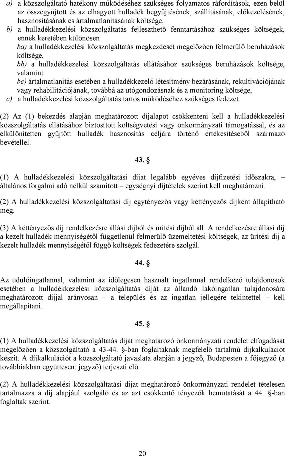 megelőzően felmerülő beruházások költsége, bb) a hulladékkezelési közszolgáltatás ellátásához szükséges beruházások költsége, valamint bc) ártalmatlanítás esetében a hulladékkezelő létesítmény