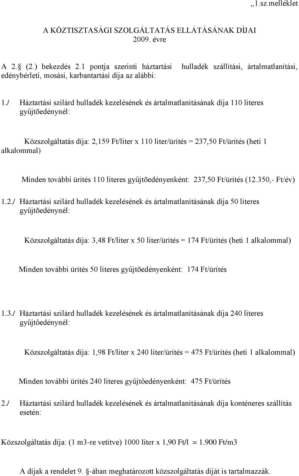 / Háztartási szilárd hulladék kezelésének és ártalmatlanításának díja 110 literes gyűjtõedénynél: Közszolgáltatás díja: 2,159 Ft/liter x 110 liter/ürítés = 237,50 Ft/ürítés (heti 1 alkalommal) Minden