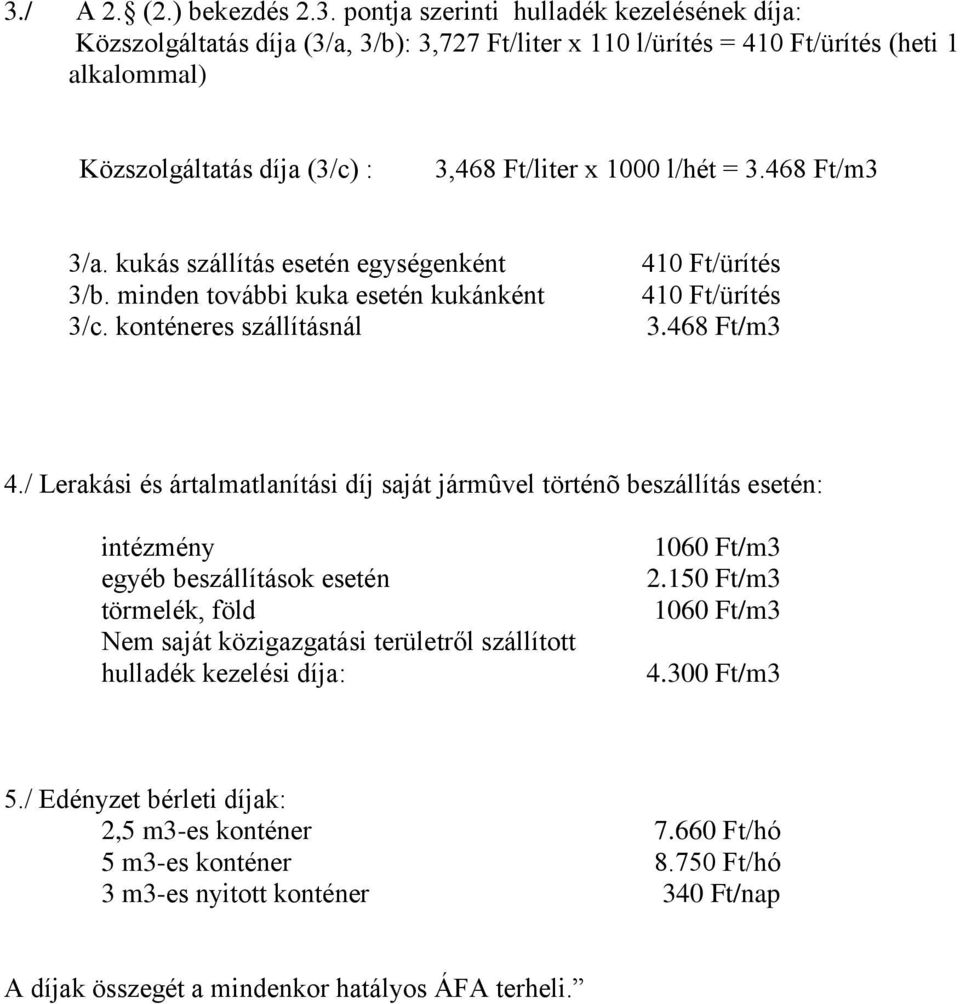 / Lerakási és ártalmatlanítási díj saját jármûvel történõ beszállítás esetén: intézmény egyéb beszállítások esetén törmelék, föld Nem saját közigazgatási területről szállított hulladék kezelési díja:
