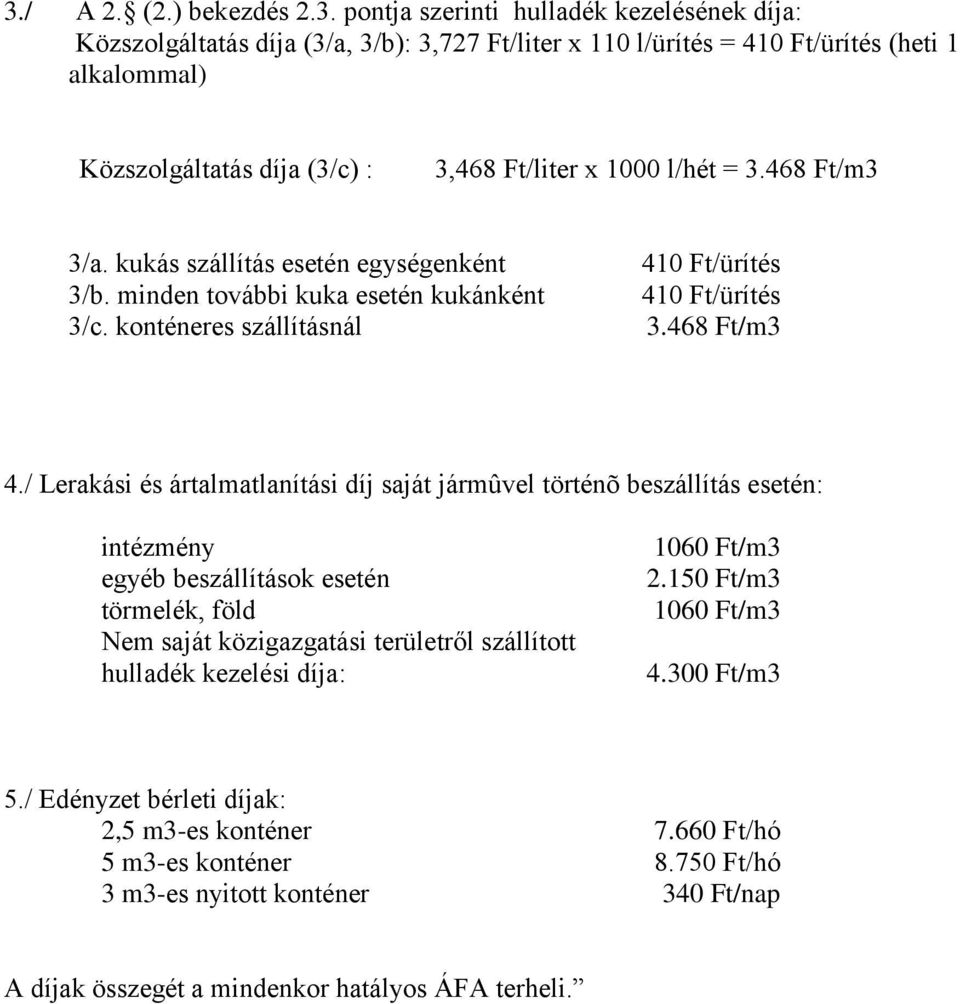 / Lerakási és ártalmatlanítási díj saját jármûvel történõ beszállítás esetén: intézmény egyéb beszállítások esetén törmelék, föld Nem saját közigazgatási területről szállított hulladék kezelési díja: