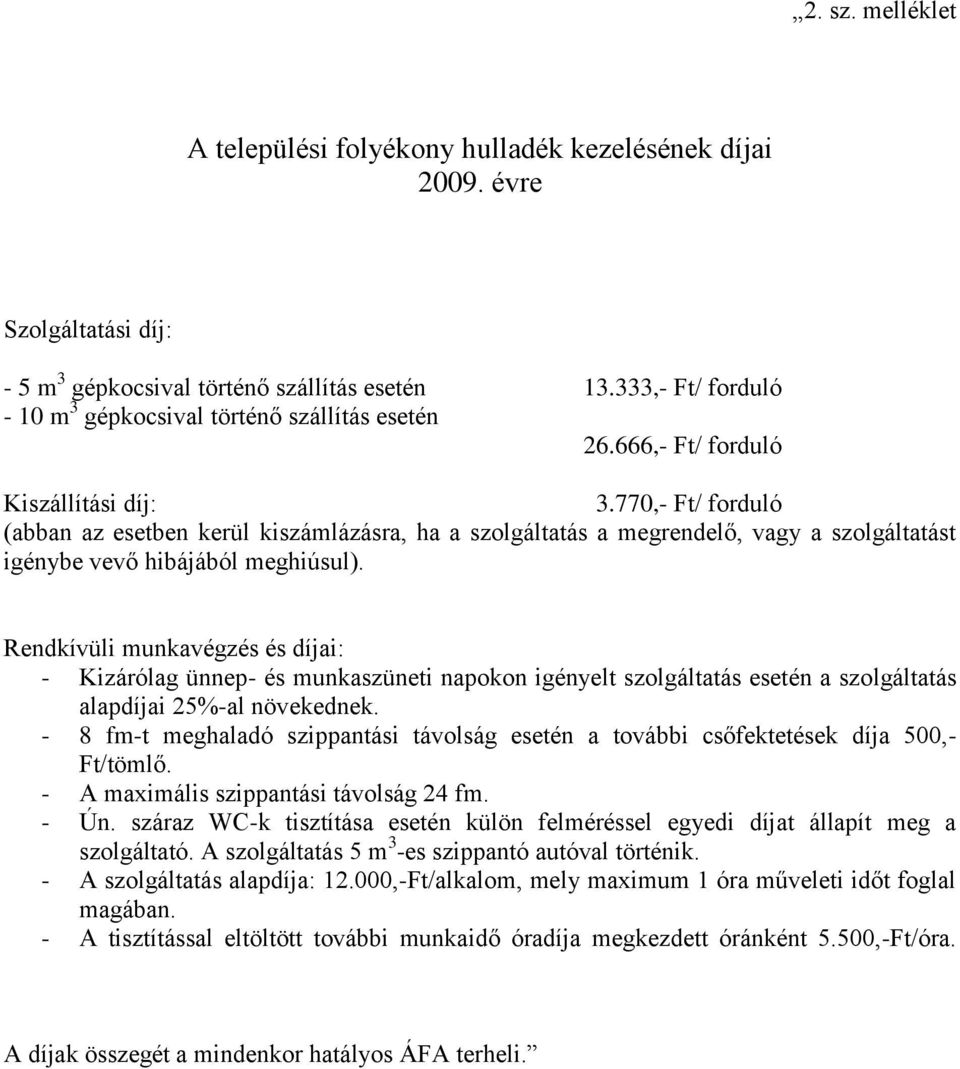 770,- Ft/ forduló (abban az esetben kerül kiszámlázásra, ha a szolgáltatás a megrendelő, vagy a szolgáltatást igénybe vevő hibájából meghiúsul).