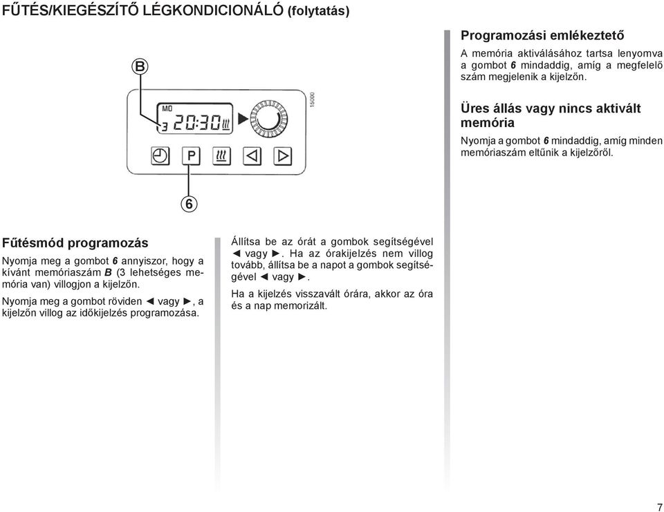 6 Fűtésmód programozás Nyomja meg a gombot 6 annyiszor, hogy a kívánt memóriaszám B (3 lehetséges memória van) villogjon a kijelzőn.