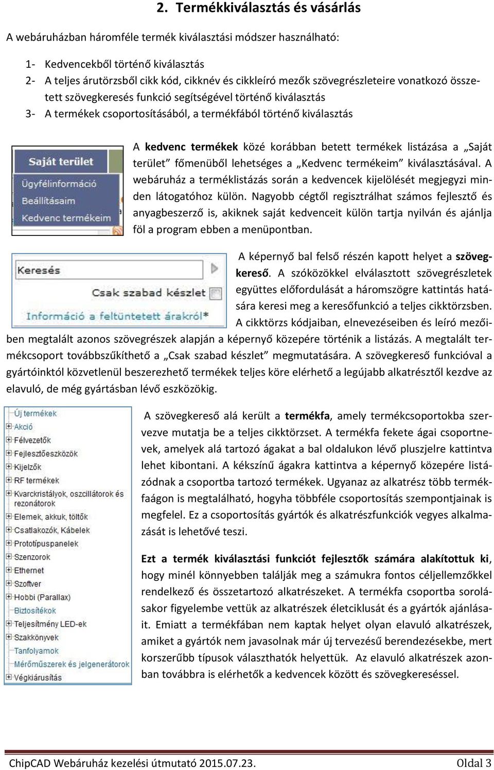 termékek listázása a Saját terület főmenüből lehetséges a Kedvenc termékeim kiválasztásával. A webáruház a terméklistázás során a kedvencek kijelölését megjegyzi minden látogatóhoz külön.