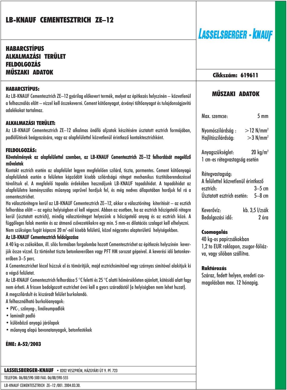 Az LB-KNAUF Cementesztrich ZE 12 alkalmas önálló aljzatok készítésére úsztatott esztrich formájában, padlófûtések beágyazására, vagy az alapfelülettel közvetlenül érintkezõ kontaktesztrichként.