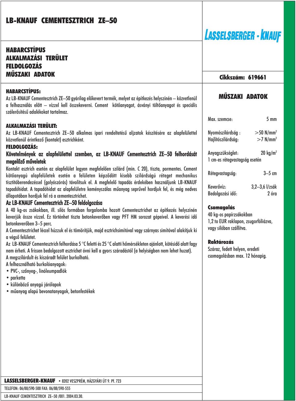 Az LB-KNAUF Cementesztrich ZE 50 alkalmas ipari rendeltetésû aljzatok készítésére az alapfelülettel közvetlenül érintkezõ (kontakt) esztrichként.