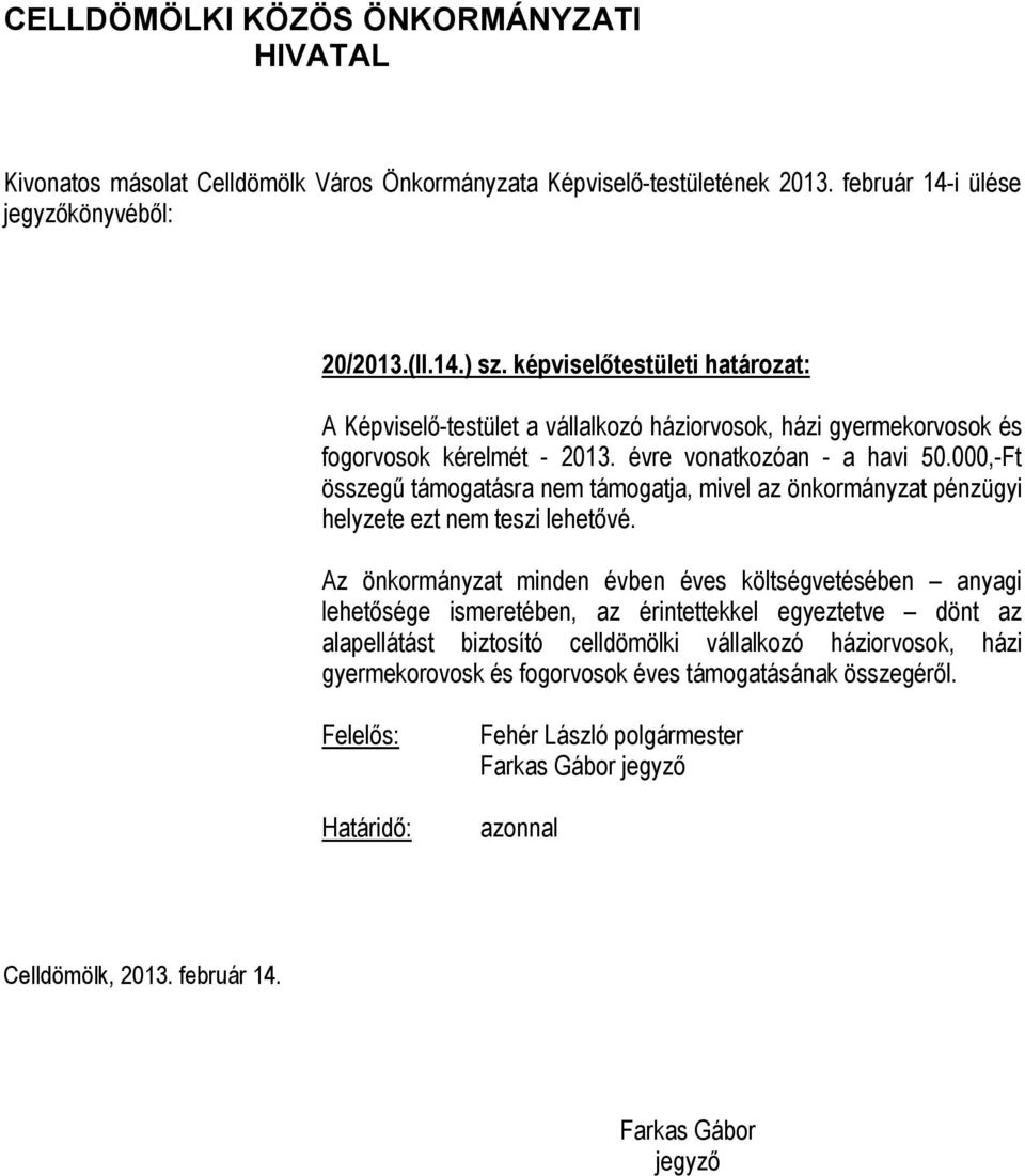 évre vonatkozóan - a havi 50.000,-Ft összegű támogatásra nem támogatja, mivel az önkormányzat pénzügyi helyzete ezt nem teszi lehetővé.