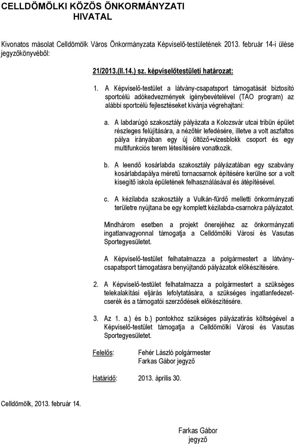A labdarúgó szakosztály pályázata a Kolozsvár utcai tribün épület részleges felújítására, a nézőtér lefedésére, illetve a volt aszfaltos pálya irányában egy új öltöző+vizesblokk csoport és egy