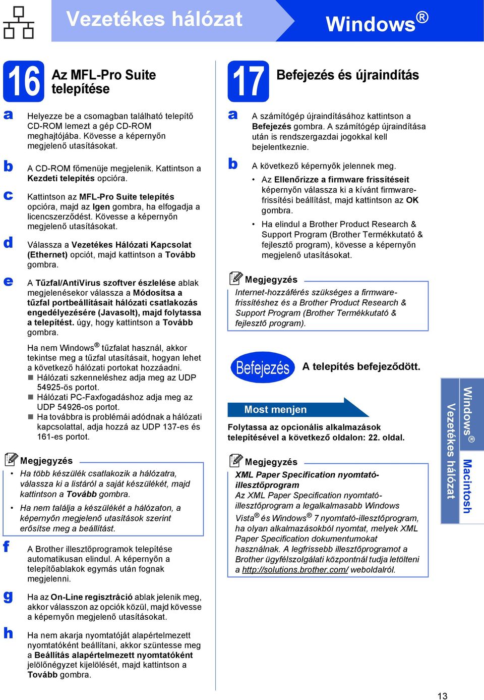 A Tűzl/AntiVirus szotvr észllés lk mgjlnéskor válssz Móosíts tűzl portállításit hálózti stlkozás ngélyzésér (Jvsolt), mj olytss tlpítést. úgy, hogy kttintson Tová gomr.