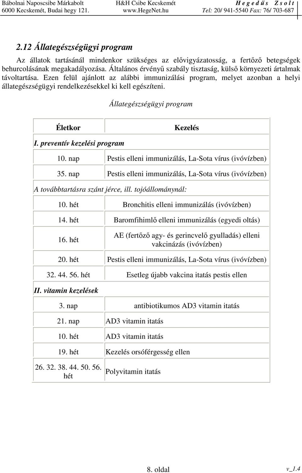 Ezen felül ajánlott az alábbi immunizálási program, melyet azonban a helyi állategészségügyi rendelkezésekkel ki kell egészíteni. Állategészségügyi program Életkor Kezelés I.