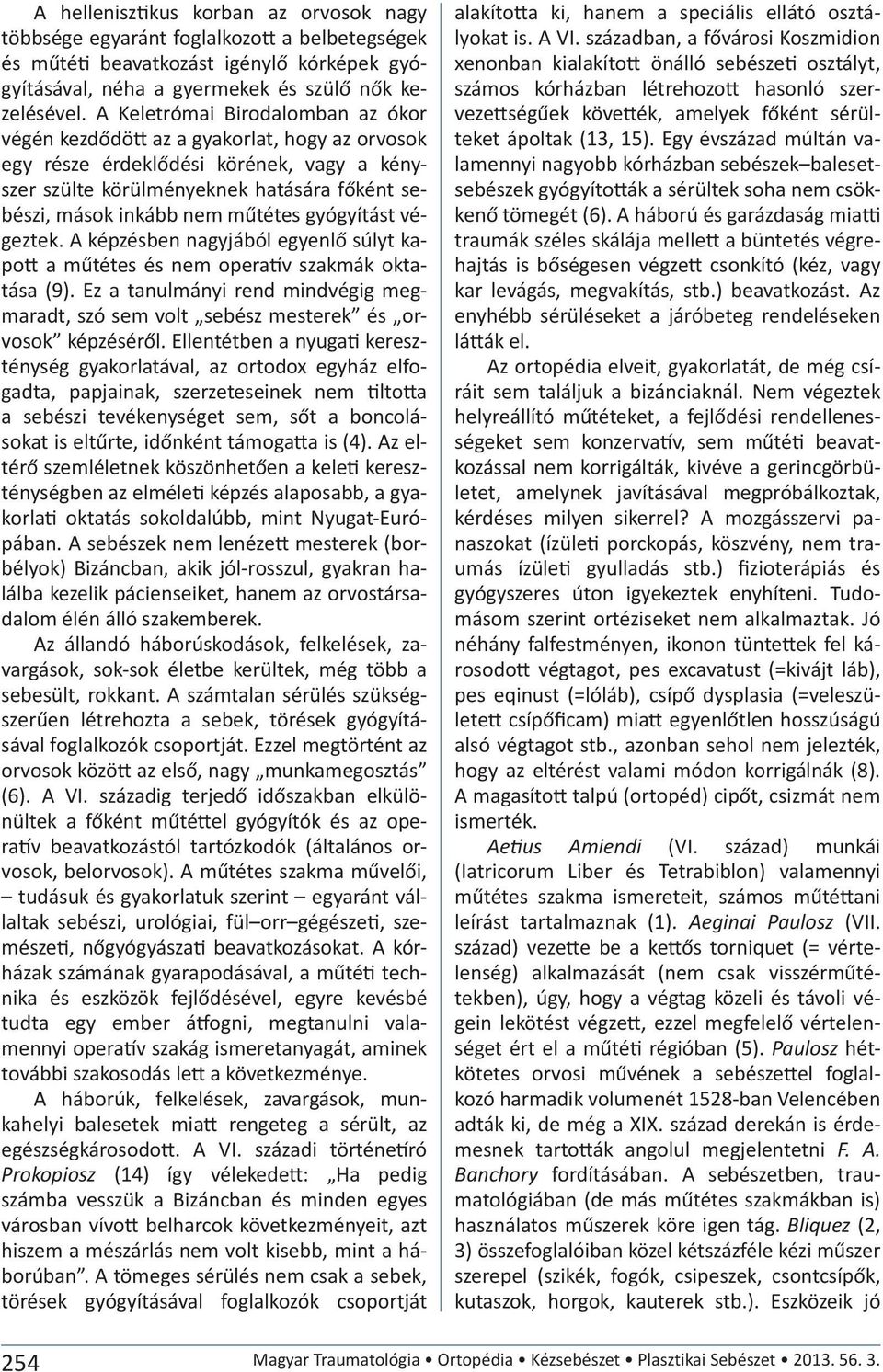 műtétes gyógyítást végeztek. A képzésben nagyjából egyenlő súlyt kapott a műtétes és nem operatív szakmák oktatása (9).