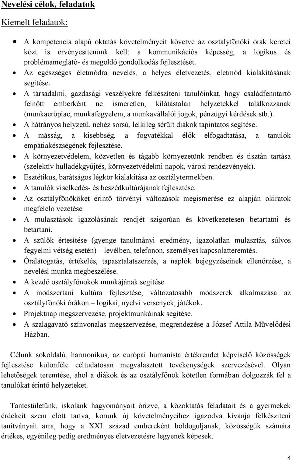 A társadalmi, gazdasági veszélyekre felkészíteni tanulóinkat, hogy családfenntartó felnőtt emberként ne ismeretlen, kilátástalan helyzetekkel találkozzanak (munkaerőpiac, munkafegyelem, a