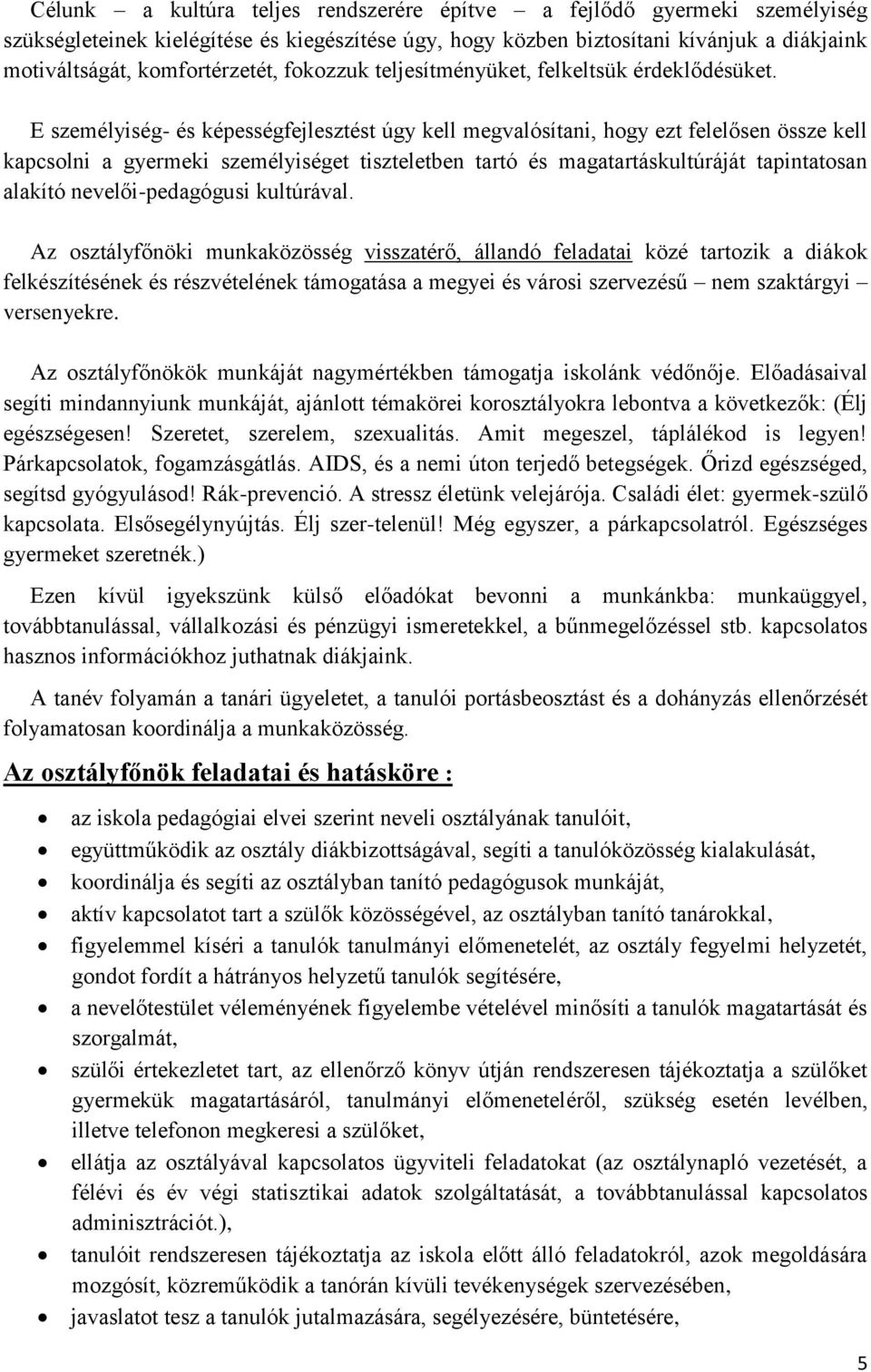 E személyiség- és képességfejlesztést úgy kell megvalósítani, hogy ezt felelősen össze kell kapcsolni a gyermeki személyiséget tiszteletben tartó és magatartáskultúráját tapintatosan alakító