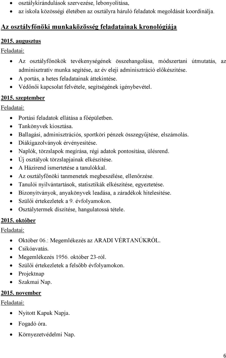 A portás, a hetes feladatainak áttekintése. Védőnői kapcsolat felvétele, segítségének igénybevétel. 2015. szeptember Portási feladatok ellátása a főépületben. Tankönyvek kiosztása.