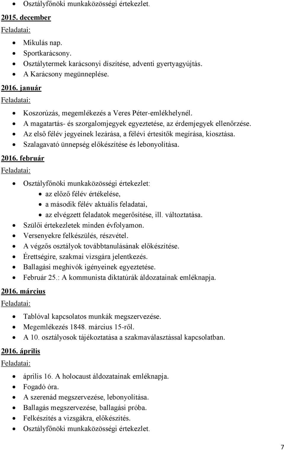 Az első félév jegyeinek lezárása, a félévi értesítők megírása, kiosztása. Szalagavató ünnepség előkészítése és lebonyolítása. 2016.