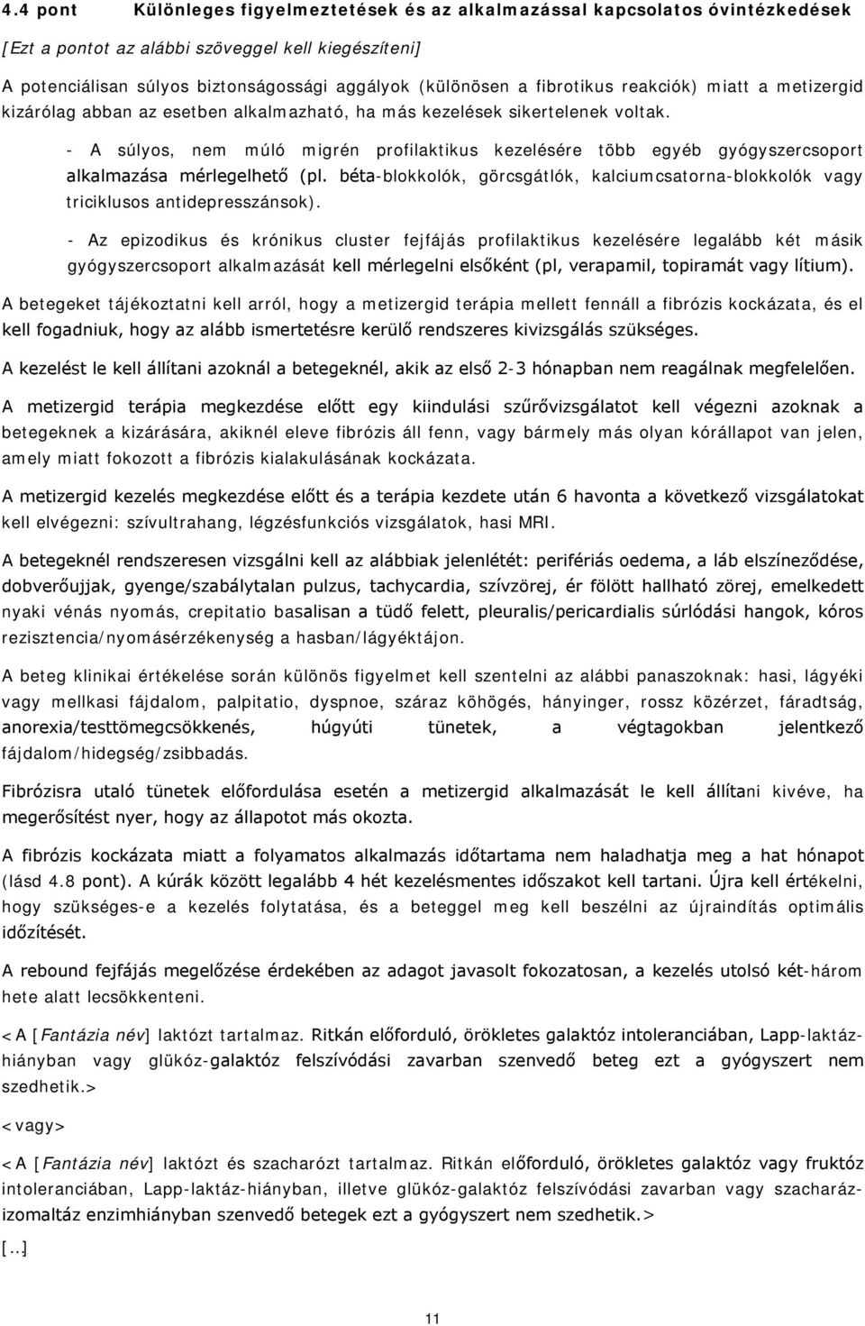 béta-blokkolók, görcsgátlók, kalciumcsatorna-blokkolók vagy triciklusos antidepresszánsok).