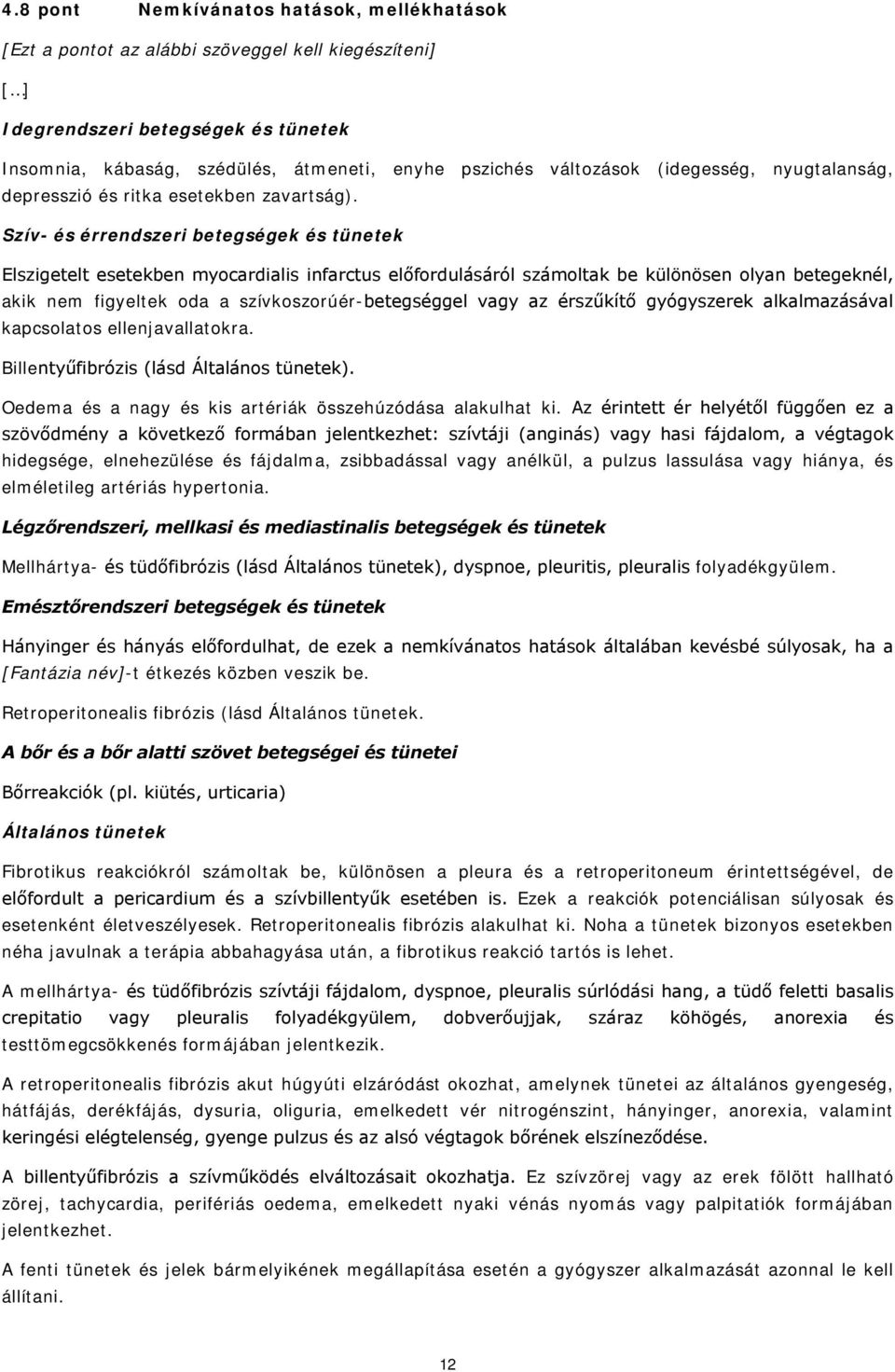 Szív- és érrendszeri betegségek és tünetek Elszigetelt esetekben myocardialis infarctus előfordulásáról számoltak be különösen olyan betegeknél, akik nem figyeltek oda a szívkoszorúér-betegséggel