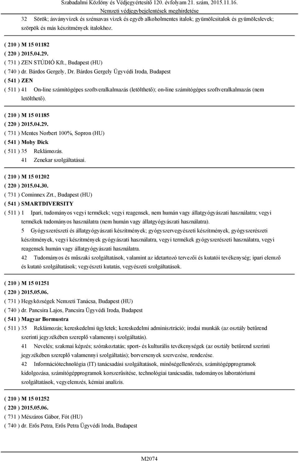 Bárdos Gergely Ügyvédi Iroda, Budapest ( 541 ) ZEN ( 511 ) 41 On-line számítógépes szoftveralkalmazás (letölthető); on-line számítógépes szoftveralkalmazás (nem letölthető).