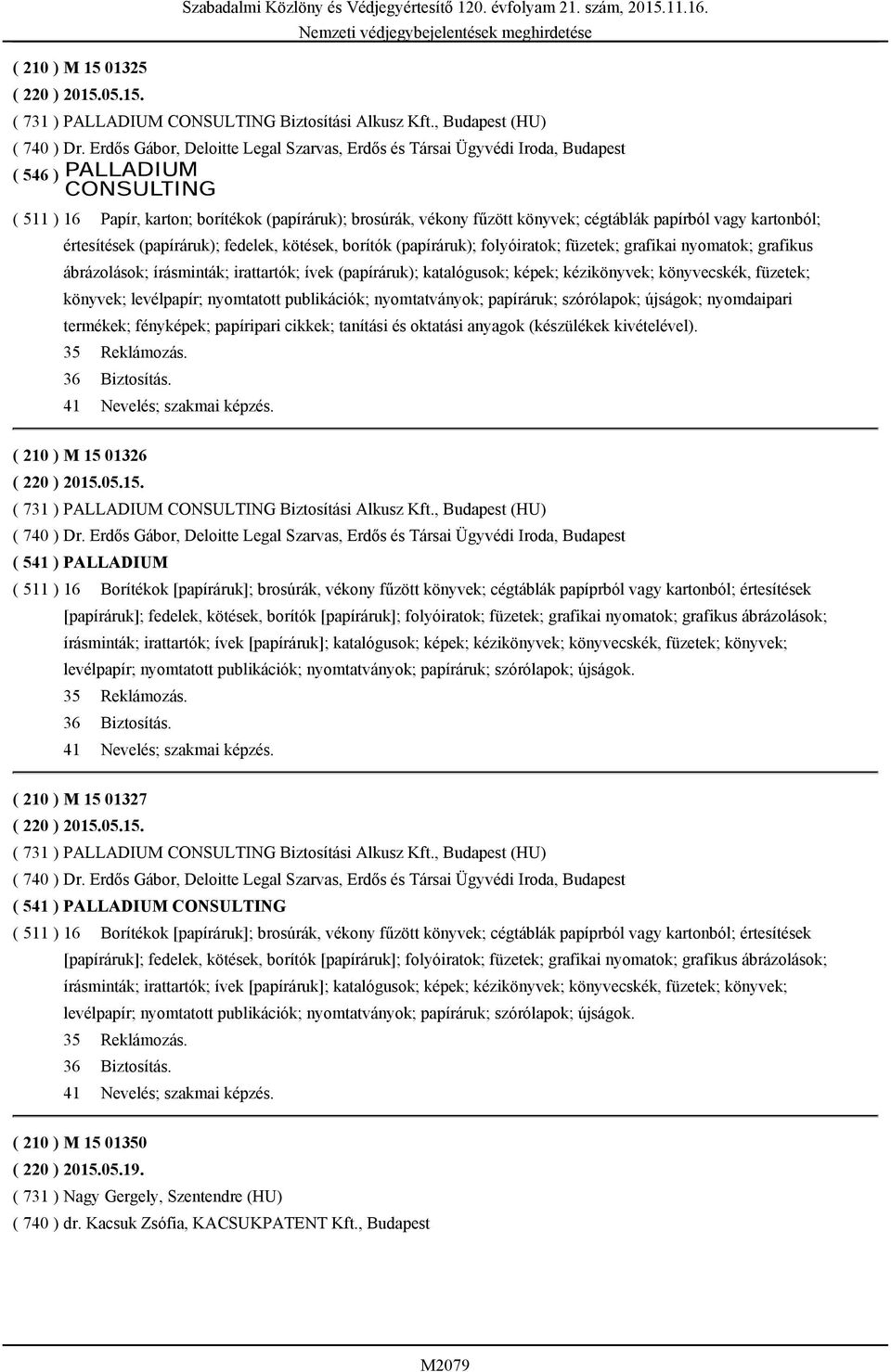 értesítések (papíráruk); fedelek, kötések, borítók (papíráruk); folyóiratok; füzetek; grafikai nyomatok; grafikus ábrázolások; írásminták; irattartók; ívek (papíráruk); katalógusok; képek;