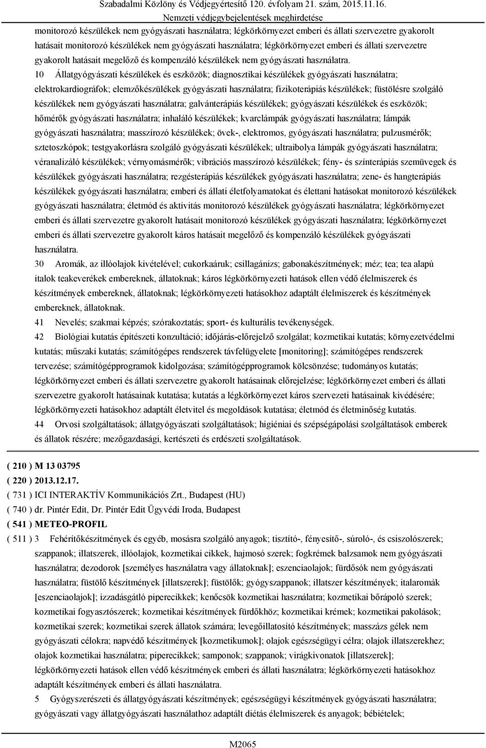 10 Állatgyógyászati készülékek és eszközök; diagnosztikai készülékek gyógyászati használatra; elektrokardiográfok; elemzőkészülékek gyógyászati használatra; fizikoterápiás készülékek; füstölésre