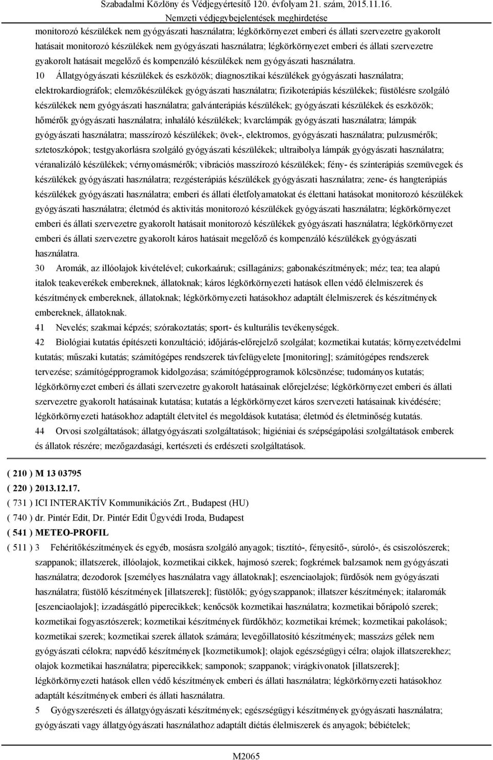 10 Állatgyógyászati készülékek és eszközök; diagnosztikai készülékek gyógyászati használatra; elektrokardiográfok; elemzőkészülékek gyógyászati használatra; fizikoterápiás készülékek; füstölésre