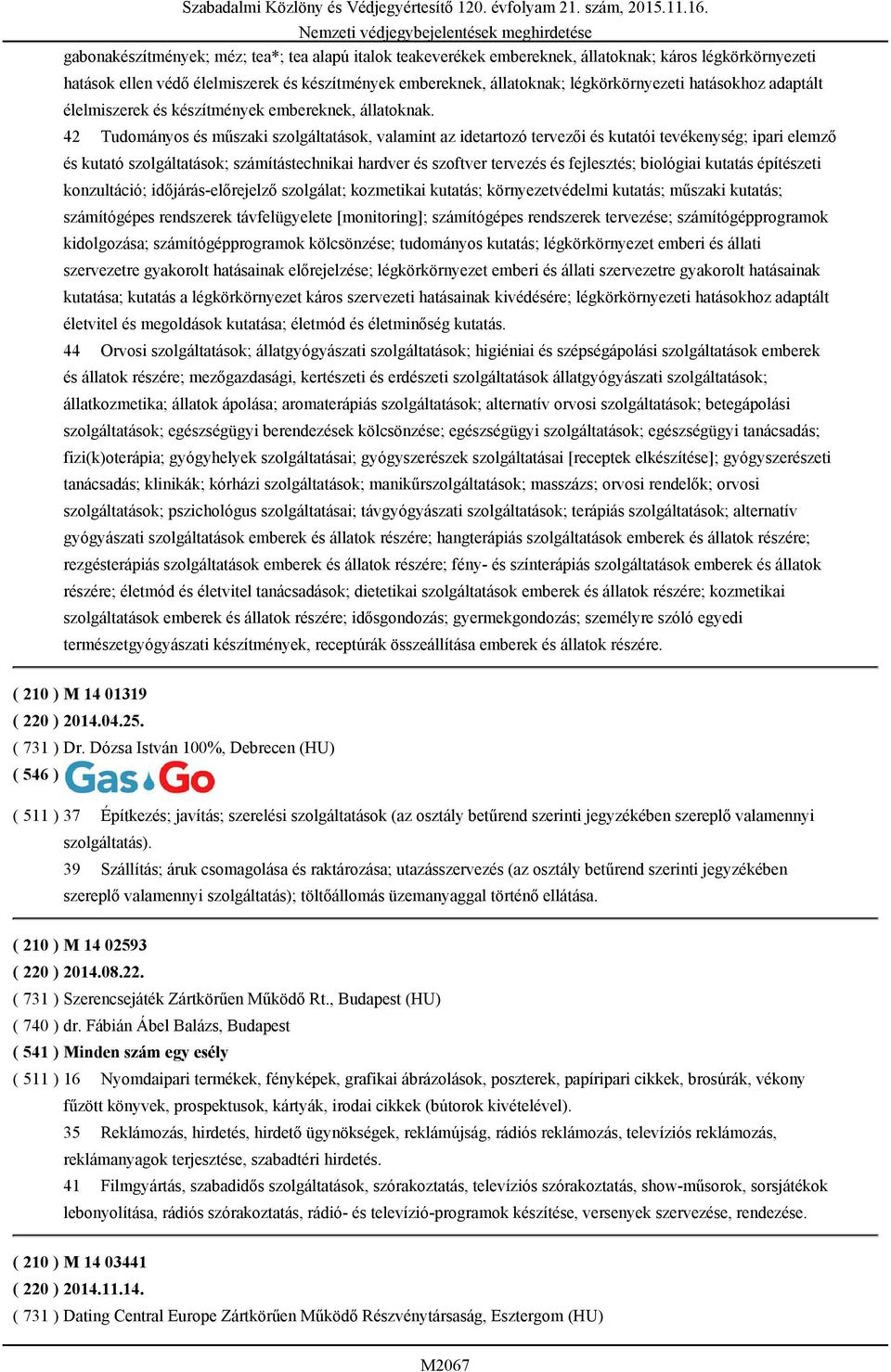 42 Tudományos és műszaki szolgáltatások, valamint az idetartozó tervezői és kutatói tevékenység; ipari elemző és kutató szolgáltatások; számítástechnikai hardver és szoftver tervezés és fejlesztés;