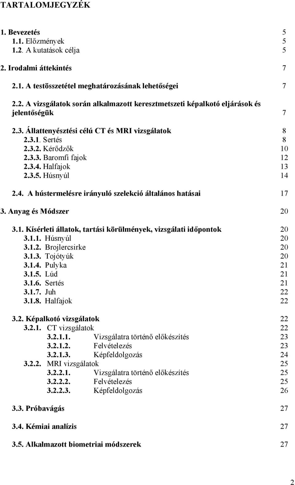 Anyag és Módszer 20 3.1. Kísérleti állatok, tartási körülmények, vizsgálati időpontok 20 3.1.1. Húsnyúl 20 3.1.2. Brojlercsirke 20 3.1.3. Tojótyúk 20 3.1.4. Pulyka 21 3.1.5. Lúd 21 3.1.6. Sertés 21 3.