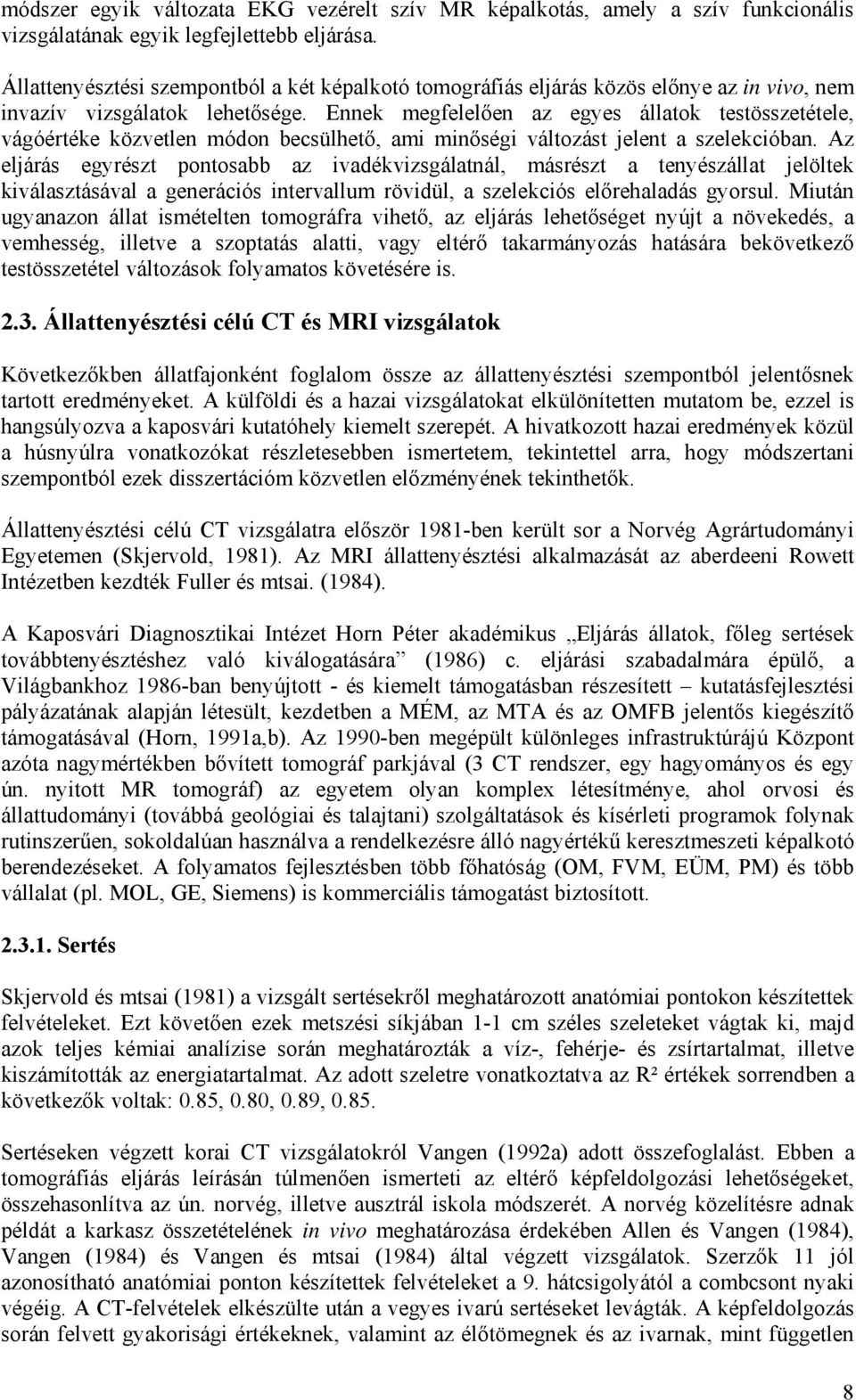 Ennek megfelelően az egyes állatok testösszetétele, vágóértéke közvetlen módon becsülhető, ami minőségi változást jelent a szelekcióban.