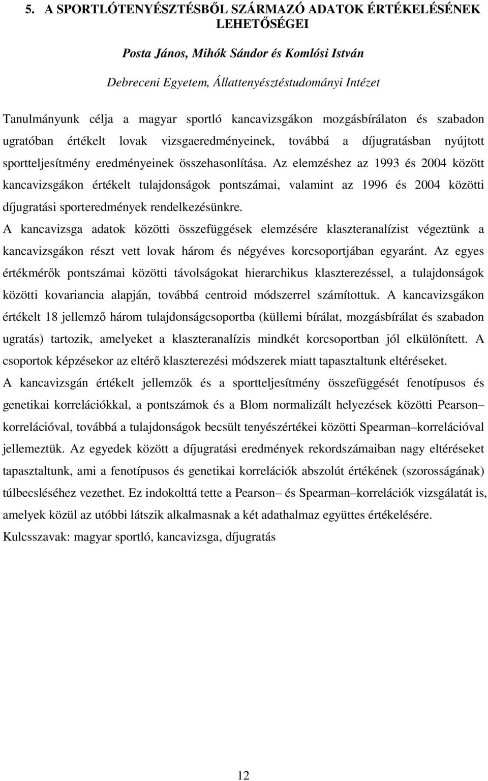 Az elemzéshez az 1993 és 2004 között kancavizsgákon értékelt tulajdonságok pontszámai, valamint az 1996 és 2004 közötti díjugratási sporteredmények rendelkezésünkre.