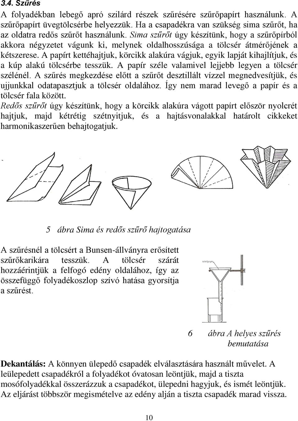 Sima szűrőt úgy készítünk, hogy a szűrőpírból akkora négyzetet vágunk ki, melynek oldalhosszúsága a tölcsér átmérőjének a kétszerese.
