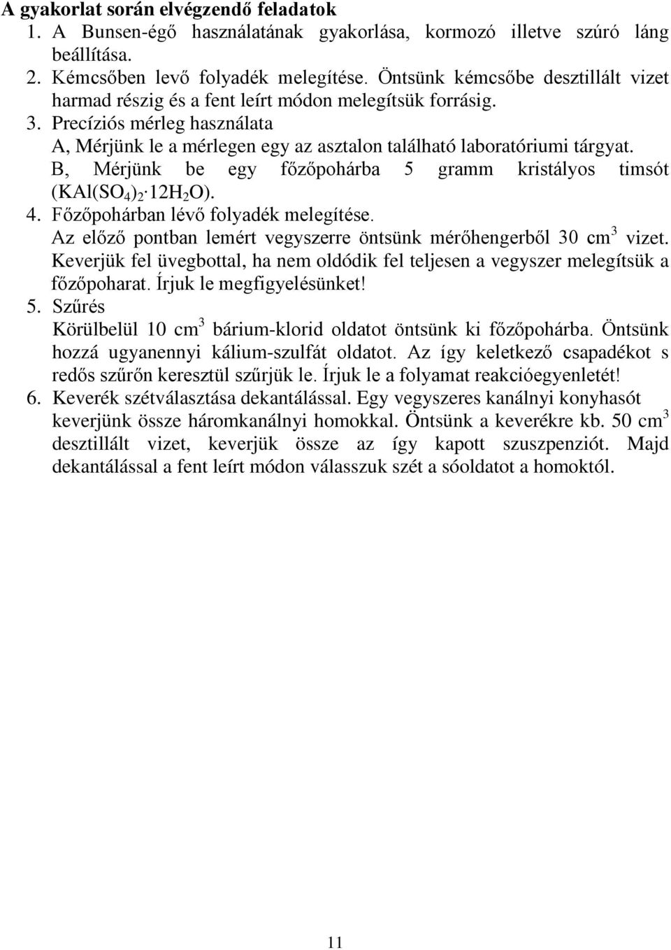 B, Mérjünk be egy főzőpohárba 5 gramm kristályos timsót (KAl(SO 4 ) 2 12H 2 O). 4. Főzőpohárban lévő folyadék melegítése. Az előző pontban lemért vegyszerre öntsünk mérőhengerből 30 cm 3 vizet.