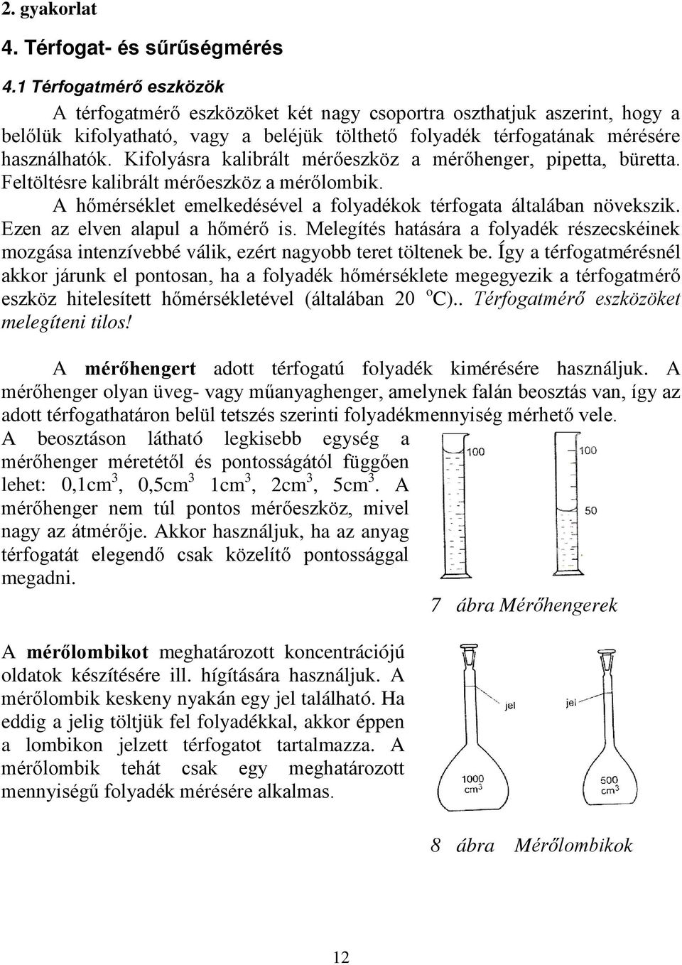 Kifolyásra kalibrált mérőeszköz a mérőhenger, pipetta, büretta. Feltöltésre kalibrált mérőeszköz a mérőlombik. A hőmérséklet emelkedésével a folyadékok térfogata általában növekszik.