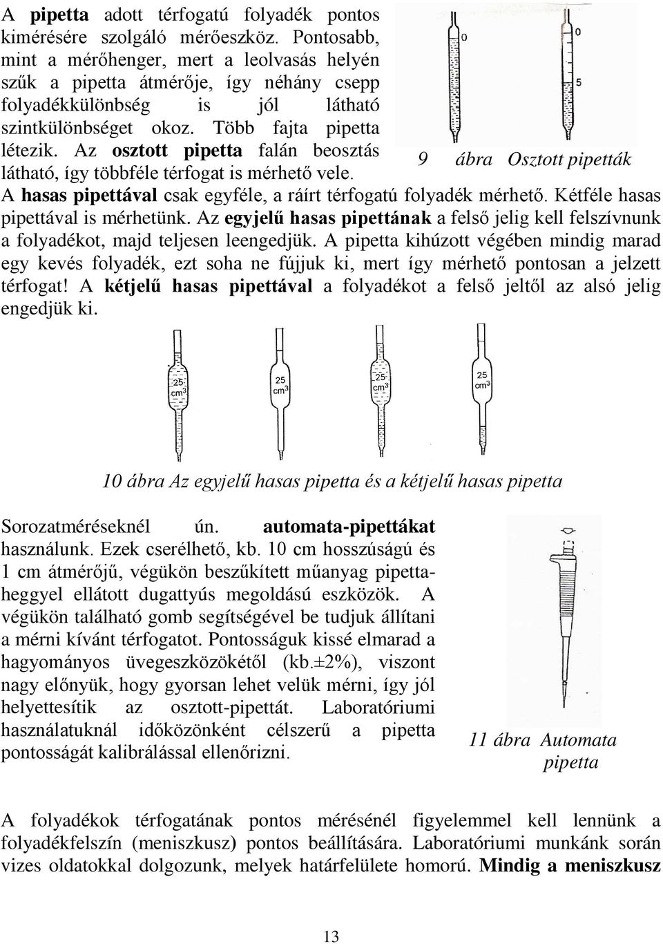 Az osztott pipetta falán beosztás 9 ábra Osztott pipetták látható, így többféle térfogat is mérhető vele. A hasas pipettával csak egyféle, a ráírt térfogatú folyadék mérhető.