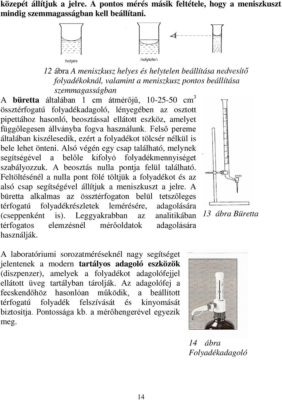 folyadékadagoló, lényegében az osztott pipettához hasonló, beosztással ellátott eszköz, amelyet függőlegesen állványba fogva használunk.