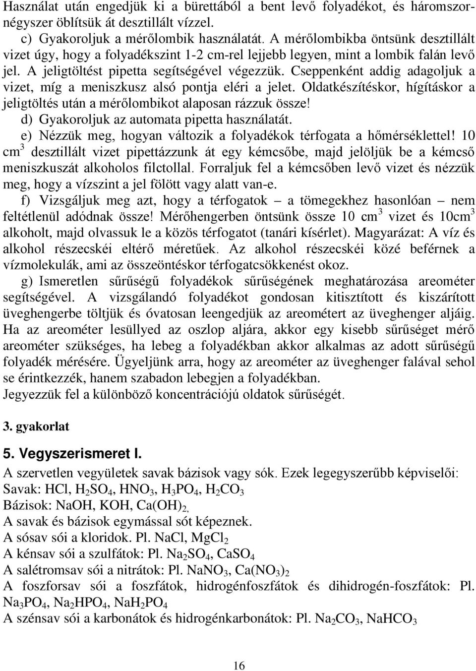 Cseppenként addig adagoljuk a vizet, míg a meniszkusz alsó pontja eléri a jelet. Oldatkészítéskor, hígításkor a jeligtöltés után a mérőlombikot alaposan rázzuk össze!