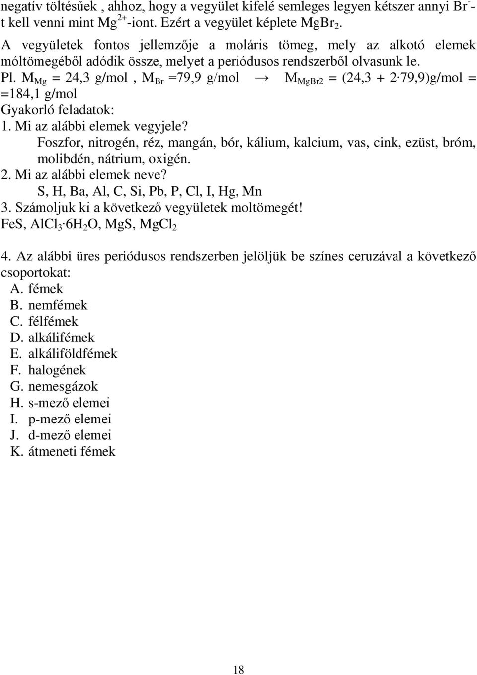M Mg = 24,3 g/mol, M Br =79,9 g/mol M MgBr2 = (24,3 + 2 79,9)g/mol = =184,1 g/mol Gyakorló feladatok: 1. Mi az alábbi elemek vegyjele?