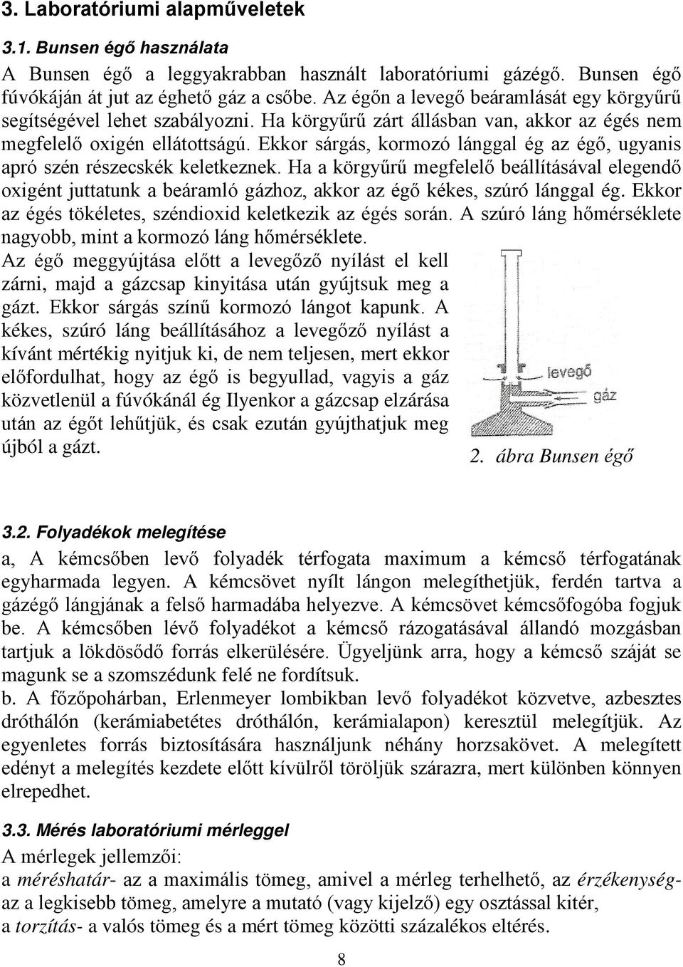 Ekkor sárgás, kormozó lánggal ég az égő, ugyanis apró szén részecskék keletkeznek.