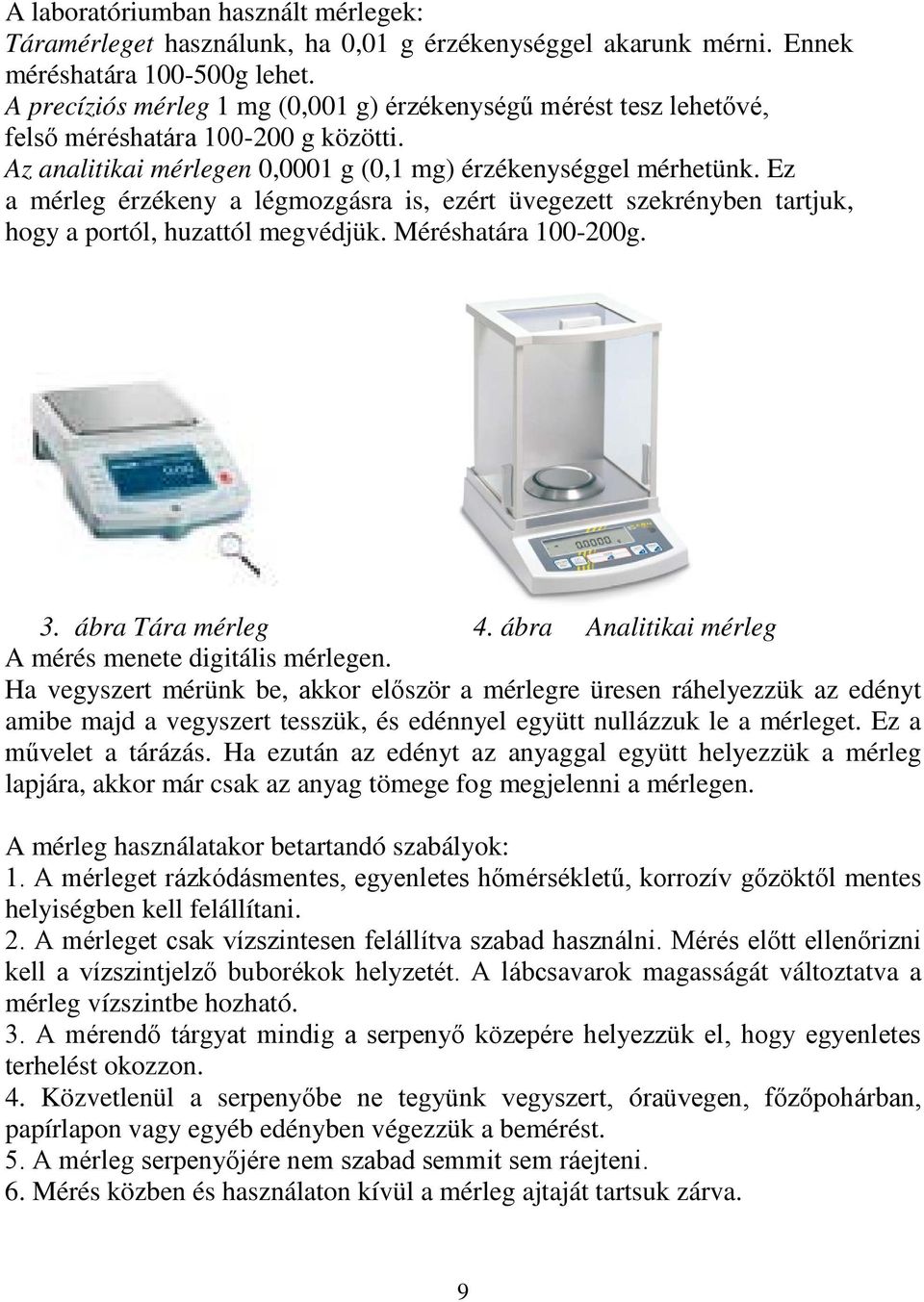 Ez a mérleg érzékeny a légmozgásra is, ezért üvegezett szekrényben tartjuk, hogy a portól, huzattól megvédjük. Méréshatára 100-200g. 3. ábra Tára mérleg 4.