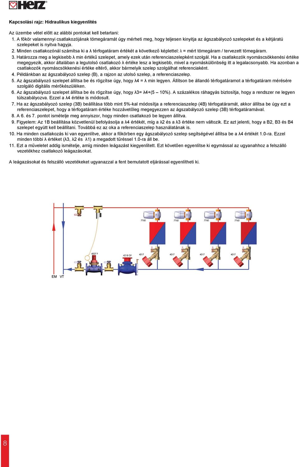 Minden csatlakozónál számítsa ki a λ térfogatáram értékét a következő képlettel: λ = mért tömegáram / tervezett tömegáram. 3.