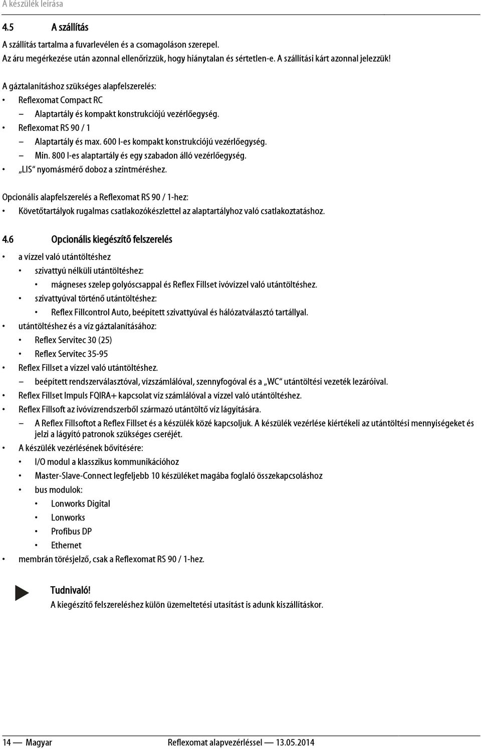 600 l-es kompakt konstrukciójú vezérlőegység. Min. 800 l-es alaptartály és egy szabadon álló vezérlőegység. LIS nyomásmérő doboz a szintméréshez.
